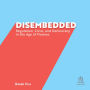 Disembedded: Regulation, Crisis, and Democracy in the Age of Finance