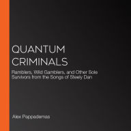 Quantum Criminals: Ramblers, Wild Gamblers, and Other Sole Survivors from the Songs of Steely Dan