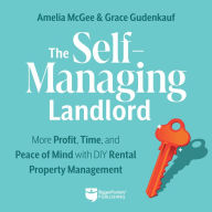 The Self-Managing Landlord: More Profit, Time, and Peace of Mind with DIY Rental Property Management