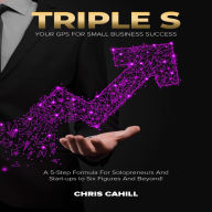 Triple S: A 5-Step Formula for Solopreneurs and Start-ups to Six-Figures and Beyond!