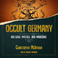 Occult Germany: Old Gods, Mystics, and Magicians