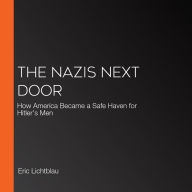 The Nazis Next Door: How America Became a Safe Haven for Hitler's Men