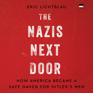 The Nazis Next Door: How America Became a Safe Haven for Hitler's Men