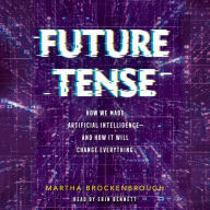 Future Tense: How We Made Artificial Intelligence and How It Will Change Everything