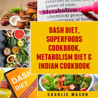 Dash Diet, Superfoods Cookbook, Metabolism Diet & Indian Cookbook