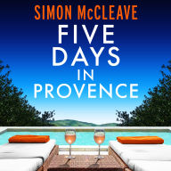 Five Days in Provence: A totally addictive psychological thriller with a jaw-dropping twist