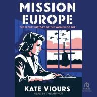 Mission Europe: The Secret History of the Women of SOE