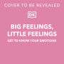 Big Feelings, Little Feelings: Get to Know Your Emotions