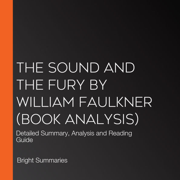 Sound and the Fury by William Faulkner, The (Book Analysis): Detailed Summary, Analysis and Reading Guide