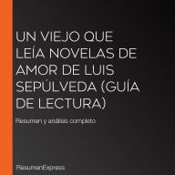 Un viejo que leía novelas de amor de Luis Sepúlveda (Guía de lectura): Resumen y análisis completo