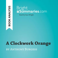 Clockwork Orange by Anthony Burgess, A (Book Analysis): Detailed Summary, Analysis and Reading Guide