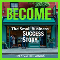BECOME The Small Business Success Story You've Always Dreamed Of: 
