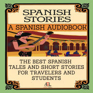 The Best Spanish Tales and Short Stories for Travelers and Students: Spanish Stories: A Spanish Audiobook
