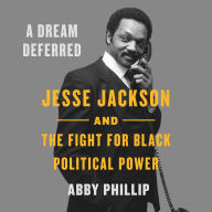 A Dream Deferred: Jesse Jackson and the Fight for Black Political Power
