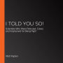 I Told You So!: Scientists Who Were Ridiculed, Exiled, and Imprisoned for Being Right