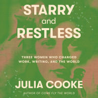 Starry and Restless: Three Women Who Changed Work, Writing, and the World