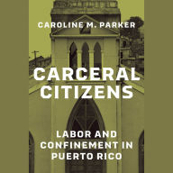 Carceral Citizens: Labor and Confinement in Puerto Rico