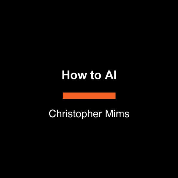 How to AI: Cut Through the Hype. Master the Basics. Transform Your Work.