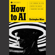 How to AI: Cut Through the Hype. Master the Basics. Transform Your Work.