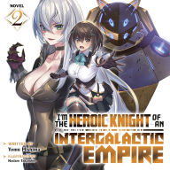 I'm the Heroic Knight of an Intergalactic Empire! (Light Novel) Vol. 2
