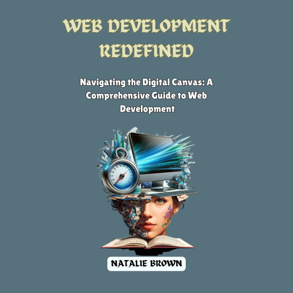 Web Development Redefined: Navigating the Digital Canvas: A Comprehensive Guide to Web Development