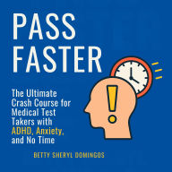 PASS FASTER: The Ultimate Crash Course for Medical Test Takers with ADHD, Anxiety, and No Time