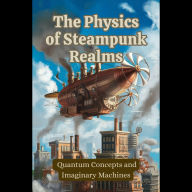 The Physics of Steampunk Realms: Quantum Concepts and Imaginary Machines