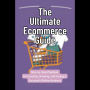 The Ultimate Ecommerce Guide: Step-by-Step Playbook for Creating, Growing, and Scaling a Successful Online Business