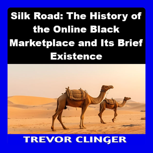 Silk Road: The History of the Online Black Marketplace and Its Brief Existence