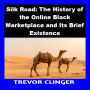 Silk Road: The History of the Online Black Marketplace and Its Brief Existence