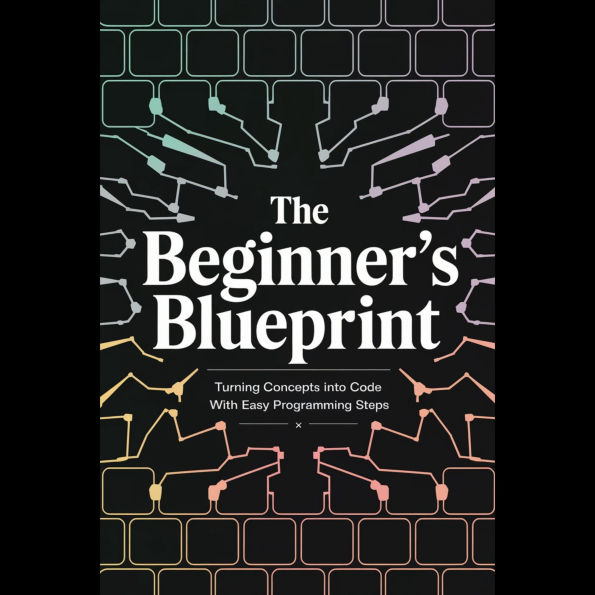 The Beginner's Blueprint: Turning Concepts into Code with Easy Programming Steps