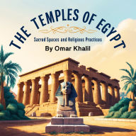 The Temples of Egypt: Sacred Spaces and Religious Practices