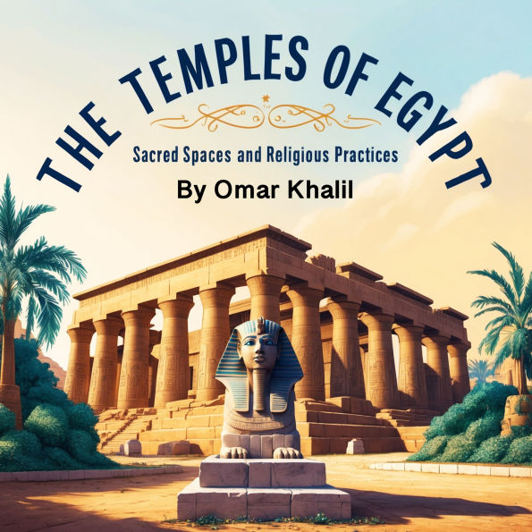 The Temples of Egypt: Sacred Spaces and Religious Practices