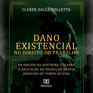 Dano Existencial no Direito do Trabalho: da origem na Doutrina Italiana à aplicação da Teoria do Desvio Indevido do Tempo de Vida (Abridged)
