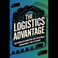The Logistics Advantage: Mastering Distribution and Warehouse Management for Efficiency