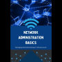Network Administration Basics: Managing And Maintaining IT Infrastructure