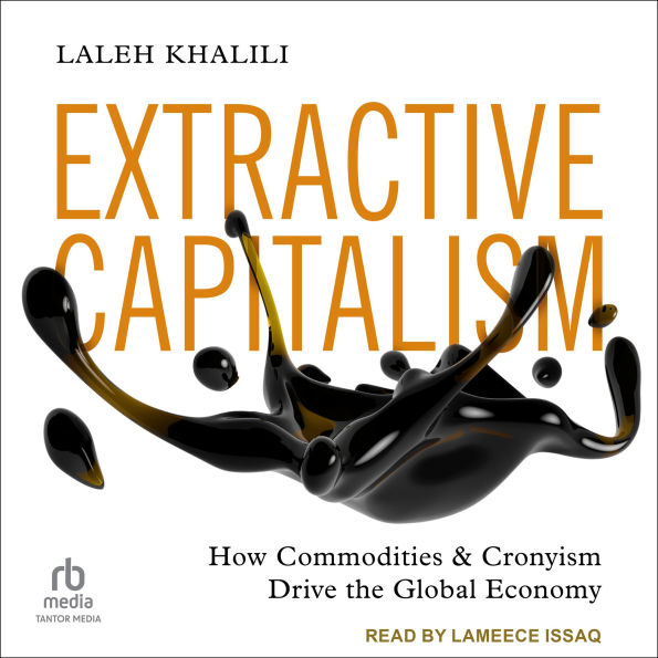 Extractive Capitalism: How Commodities and Cronyism Drive the Global Economy