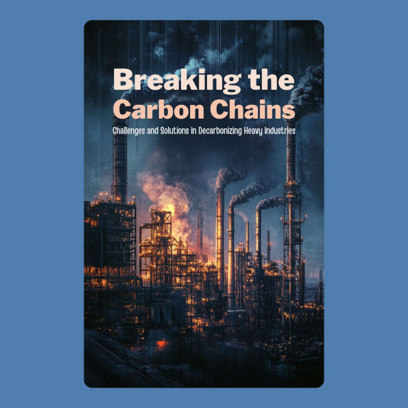 Breaking the Carbon Chains: Challenges and Solutions in Decarbonizing Heavy Industries