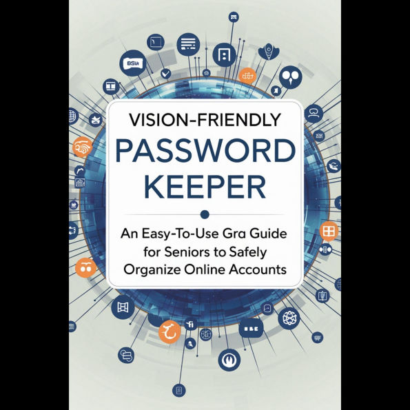 Vision-Friendly Password Keeper: An Easy-to-Use Guide for Seniors to Safely Organize Online Accounts