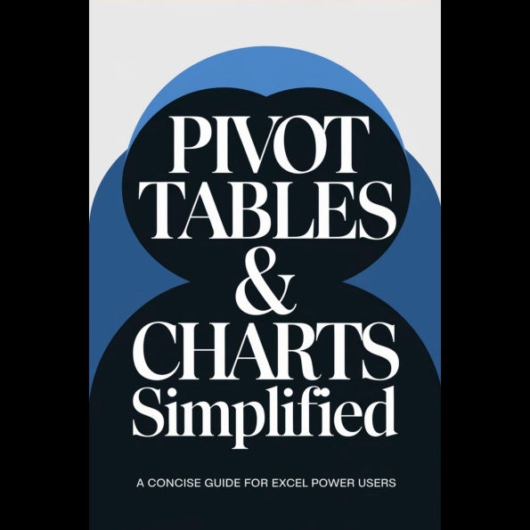 Pivot Tables & Charts Simplified: A Concise Guide for Excel Power Users