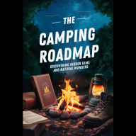 The Camping Roadmap: Discovering Hidden Gems And Natural Wonders