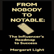 From Nobody to Notable: The Influencer's Roadmap to Success