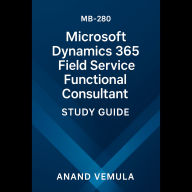 MB-280: Microsoft Dynamics 365 Field Service Functional Consultant Study Guide