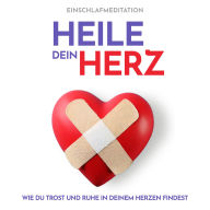 Heile dein Herz Einschlafmeditation: Wie Du Trost und Ruhe in deinem Herzen findest