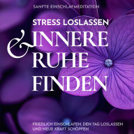 Sanfte Einschlafmeditation: Stress loslassen & innere Ruhe finden: Friedlich einschlafen, den Tag loslassen und neue Kraft schöpfen