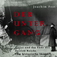 Der Untergang: Hitler und das Ende des Dritten Reiches. Eine historische Skizze