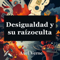 Desigualdad y su raíz oculta: Eleva tu conocimiento sobre desigualdad social. Descubre las causas profundas para un estudio efectivo