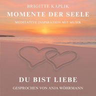 Du bist Liebe - Momente der Seele, Band 2 (ungekürzt)