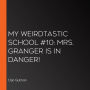 My Weirdtastic School #10: Mrs. Granger Is in Danger!