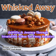 Whisked Away: A Journey Through Irresistible Cakes for Every Occasion